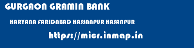 GURGAON GRAMIN BANK  HARYANA FARIDABAD HASSANPUR HASANPUR  micr code